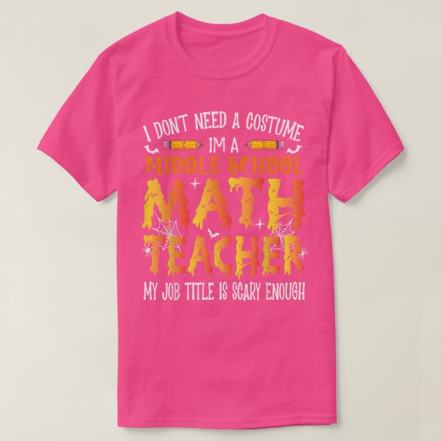 T-shirt I Don't Need A Costume Middle school Math Teacher  (Design devant)