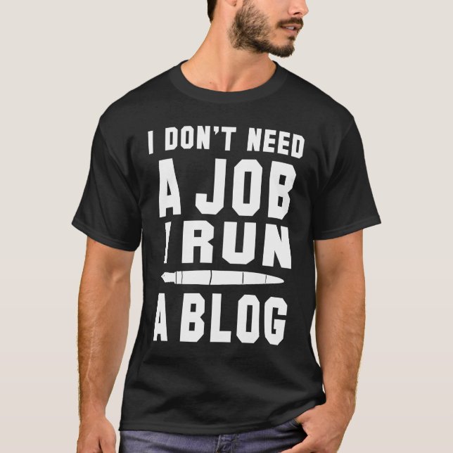 T-shirt I don't need a Job I run a Blog I Professional Wri (Devant)