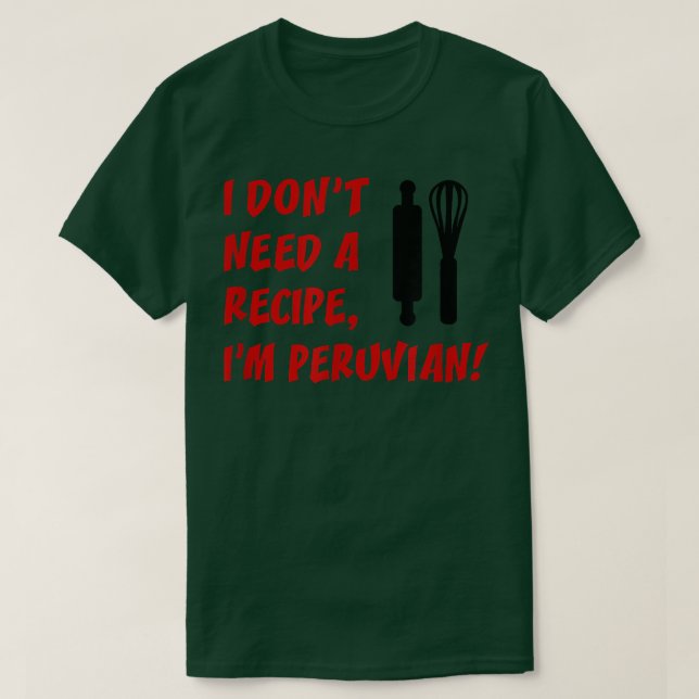 T-shirt I Dont Need A Recipe Im Peruvian Funny Cooking  (Design devant)