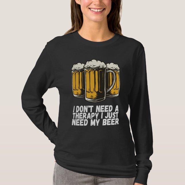 T-shirt I Dont Need A Therapy I Just Need My Beer (Devant)