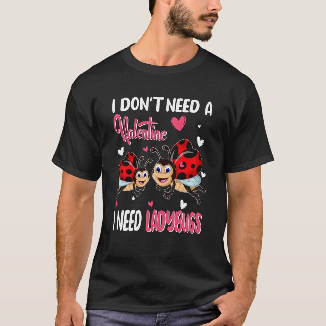 T-shirt I Don't Need A Valentine I Need Ladybugs Animal In (Devant)