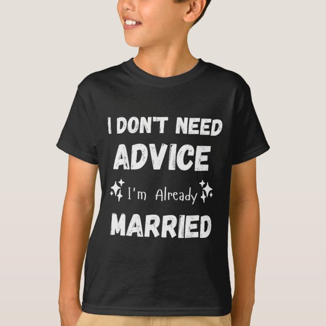 T-shirt I Don't Need Advice I'm Already Married Sarcastic  (Devant)