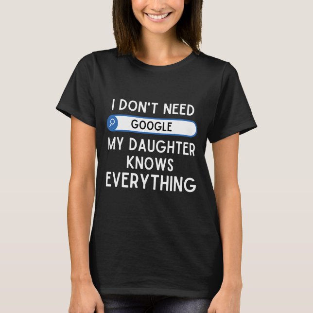 T-shirt I Don't Need Google My Daughter Knows Everything - (Devant)