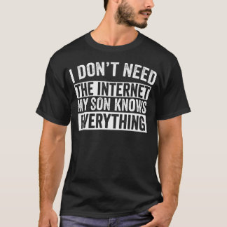 T-shirt I Don'T Need The Internet My Son Knows Everything