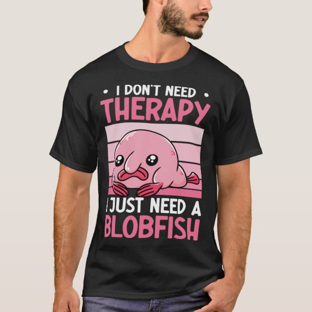 T-shirt I Don't Need Therapy I Just Need A Blobfish Whispe (Devant)