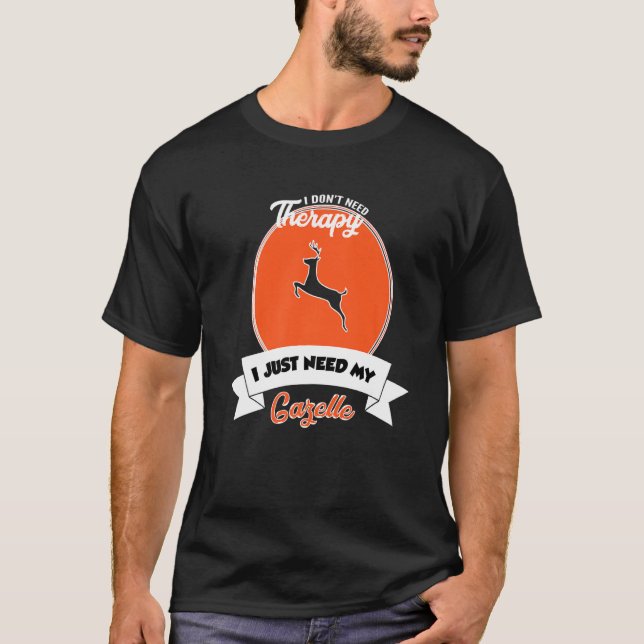 T-shirt I Don't Need Therapy I Just Need My Gazelle (Devant)