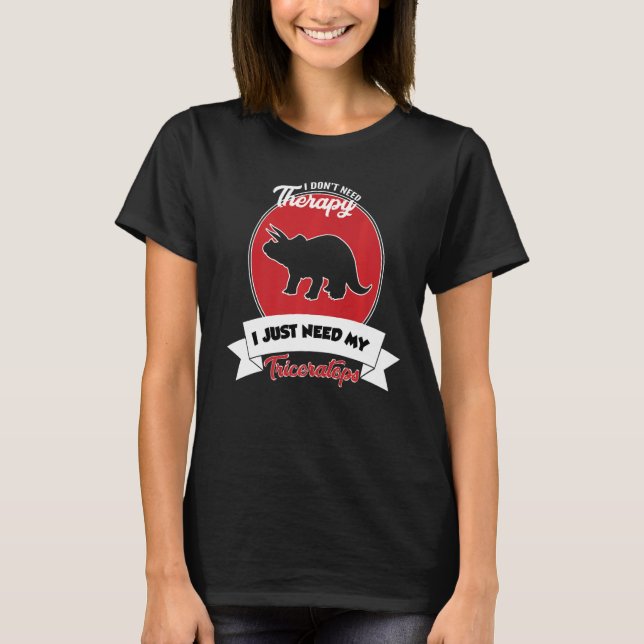 T-shirt I Don't Need Therapy I Just Need My Triceratops (Devant)