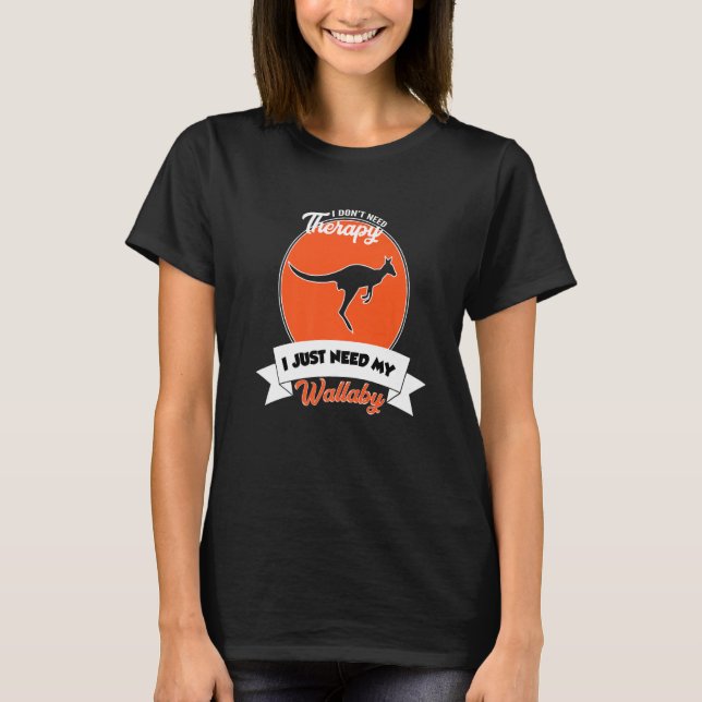 T-shirt I Don't Need Therapy I Just Need My Wallaby   (Devant)