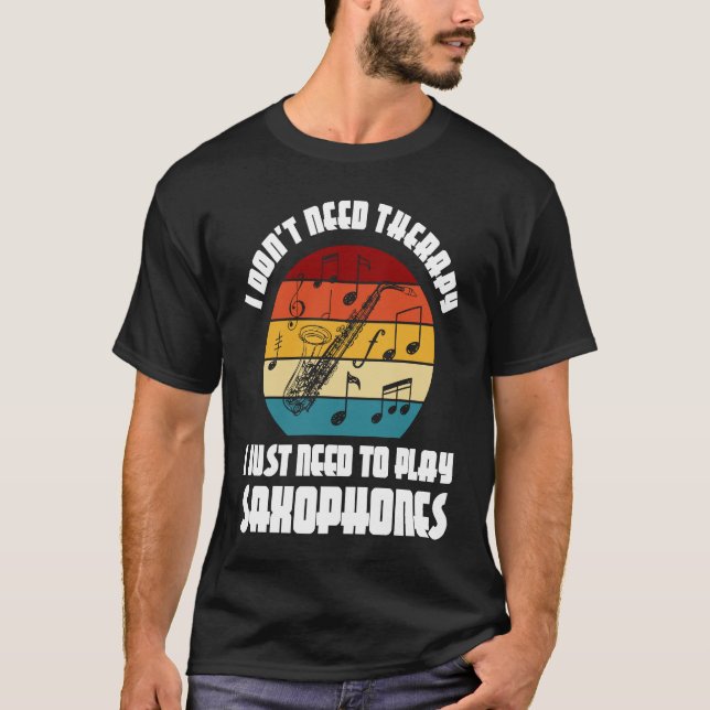 T-shirt I don't need therapy I need play saxophones saxoph (Devant)