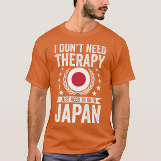 T-shirt I Don't Need Therapy Just Need To Go Japan 