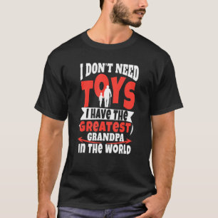 T-shirt I Dont Need Toys A Have The Greates Dad, Grandpa,