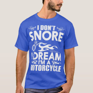 T-shirt I Don't Snore I Dream I'm A Motorcycle - Snoring B