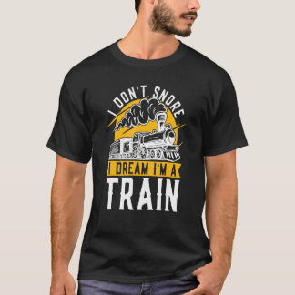 T-shirt I Don't Snore I Dream I'm A Train Model Train Trai