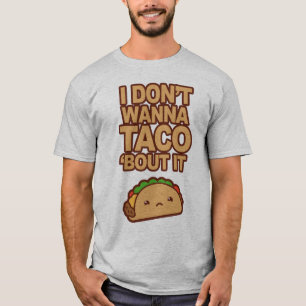 T-shirt I don't wanna Taco 'bout it