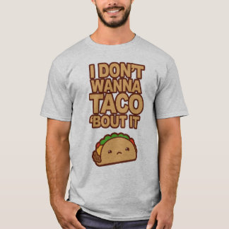 T-shirt I don't wanna Taco 'bout it