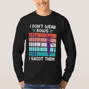 T-shirt I dont Wear Bows I Shoot Them Archery Women