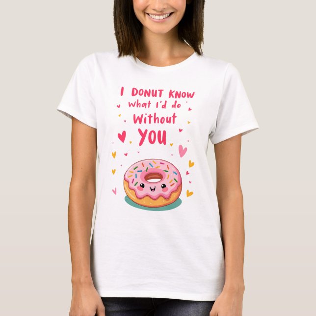 T-shirt i donut know what I'd do without you (Devant)