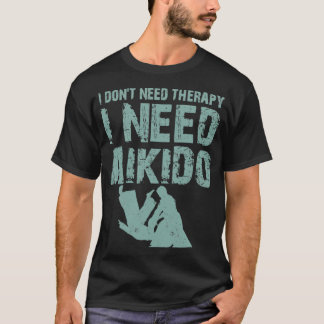 T-shirt I donx27t besoin de thérapie J'ai besoin d'aikido 
