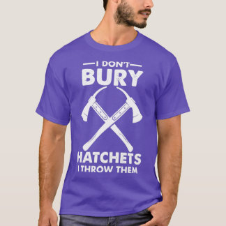 T-shirt I Donx27t Hatchets Bury Je Les Jette Drôle 2