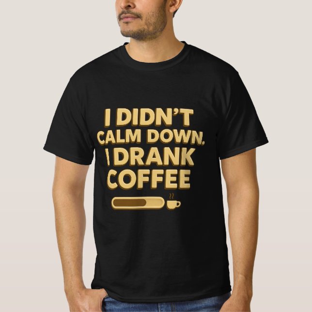 T-shirt I Drank Coffee – Funny Coffee Quote Design (Devant)