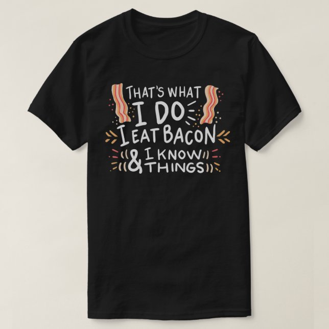T-shirt I Eat Bacon and I Know Things Pork Bacon grill (Design devant)