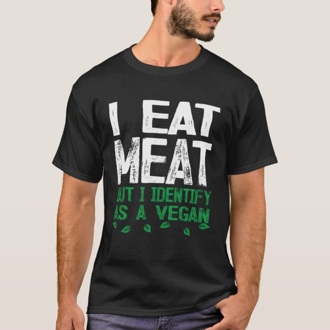 T-shirt I Eat Meat But I Identify As A Vegan (Devant)