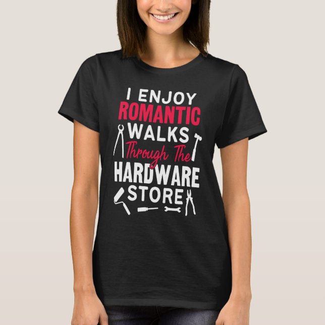 T-shirt I Enjoy Romantic Walks Through The Hardware Store  (Devant)