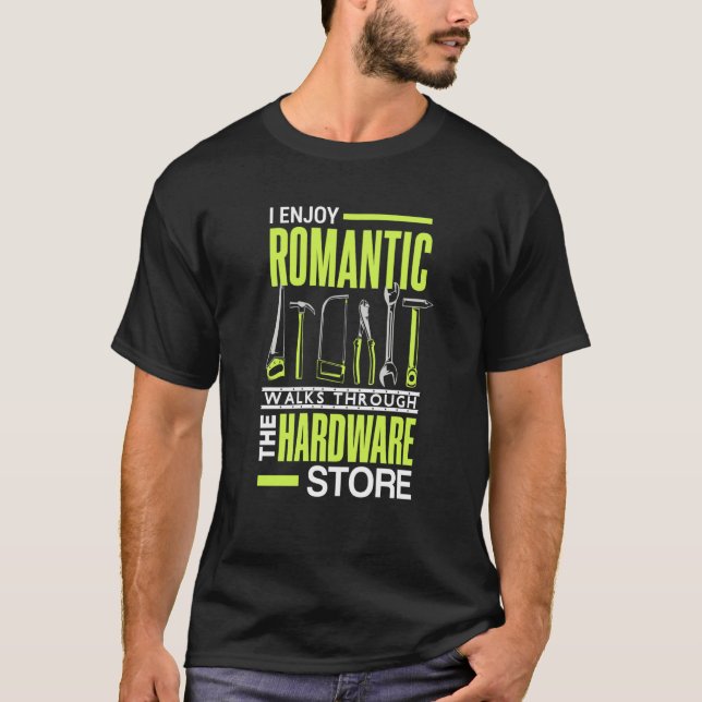 T-shirt I enjoy romantic walks through the hardware store  (Devant)