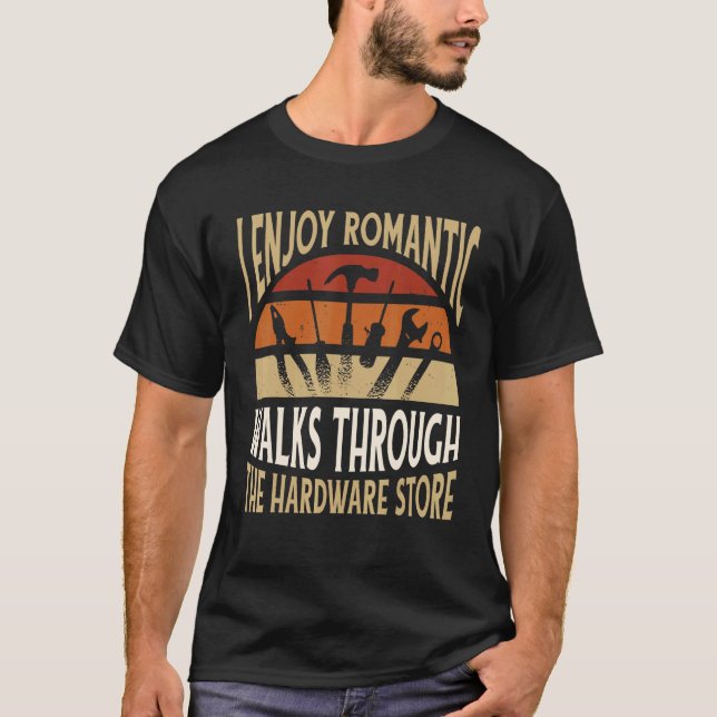 T-shirt I Enjoy Romantic Walks Through The Hardware Store  (Devant)