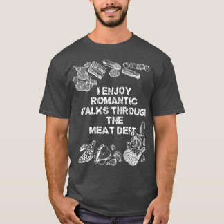 T-shirt I Enjoy Romantic Walks Through The Meat Dept