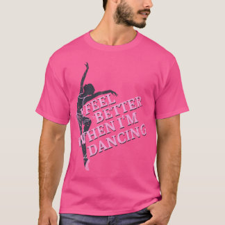 T-shirt I Feel Better When I'M Dancing Dancing Love Line
