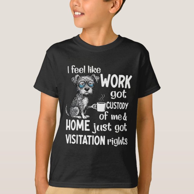 T-shirt I Feel Like Work Got Custody Anel Custody Of Me Fu (Devant)