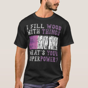 T-shirt I Fill Wood with Things Epoy Resin Art anniversair