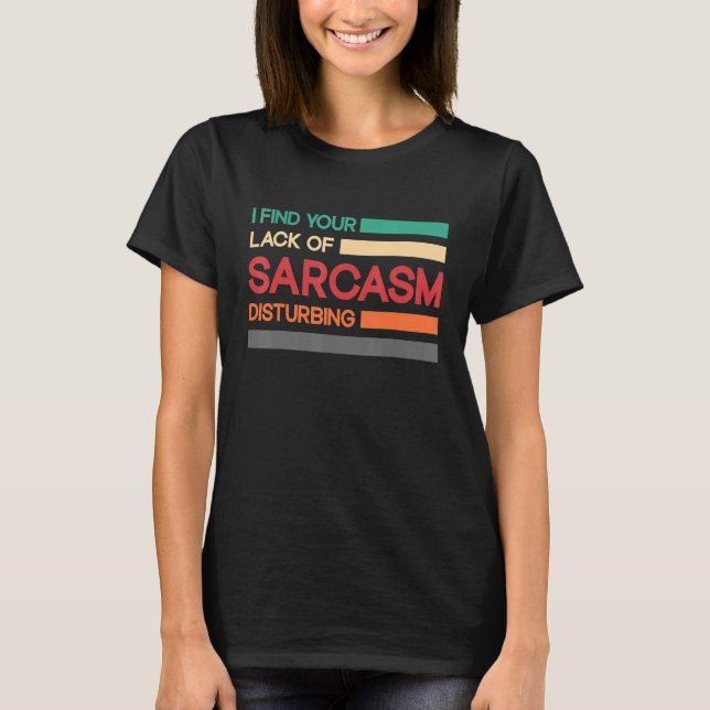 T-shirt I find your lack of sarcasm disturbing (Devant)