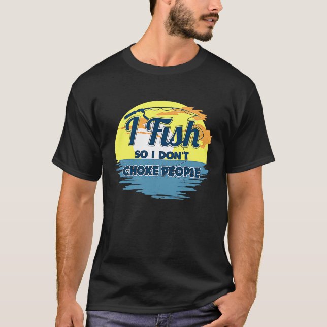 T-shirt I Fish So I Don't Choke People  Sayings Fishing (Devant)