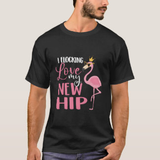 T-shirt I Flocking Love My New Hip Replacet Surgery Recove