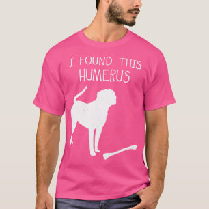 T-shirt I Found This Humerus Funny Dog Lover 