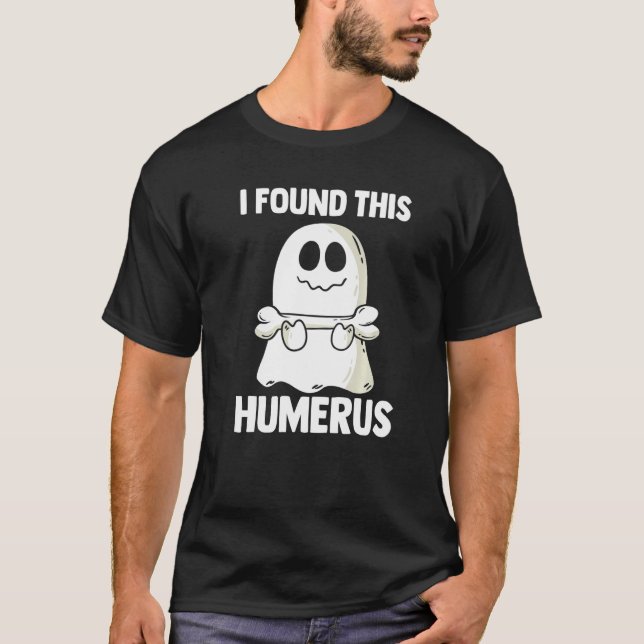 T-shirt I Found This Humerus Halloween Ghost Orthopaedic   (Devant)