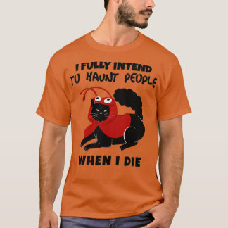 T-shirt I fully intend to haunt people when I die