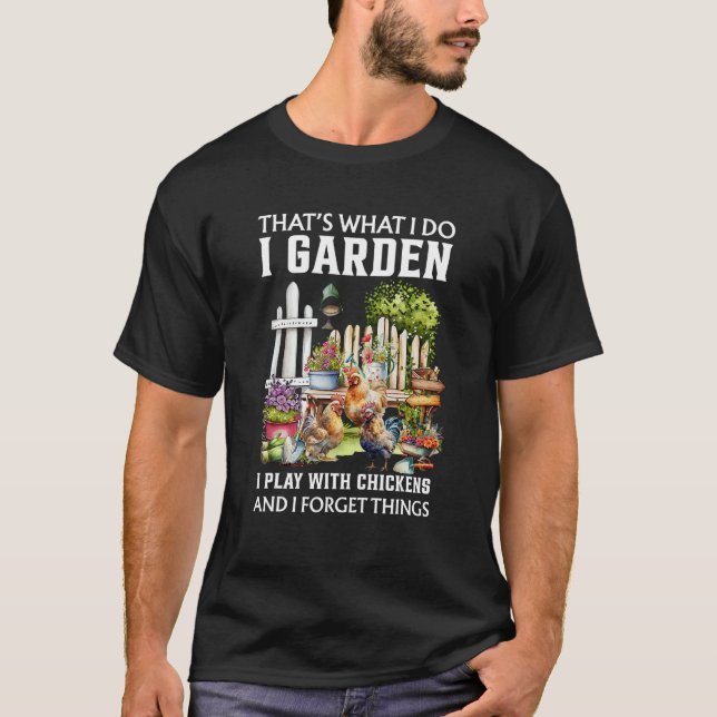 T-shirt I Garden I Play With Chickens Forget Things Thats  (Devant)