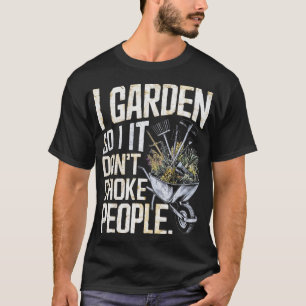 T-shirt I Garden So I Don't Choke People