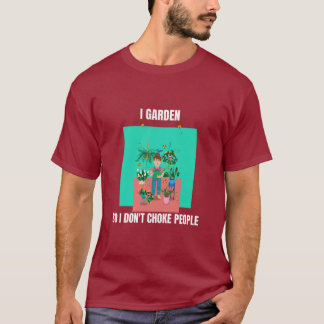T-shirt I Garden So I Don't Choke People