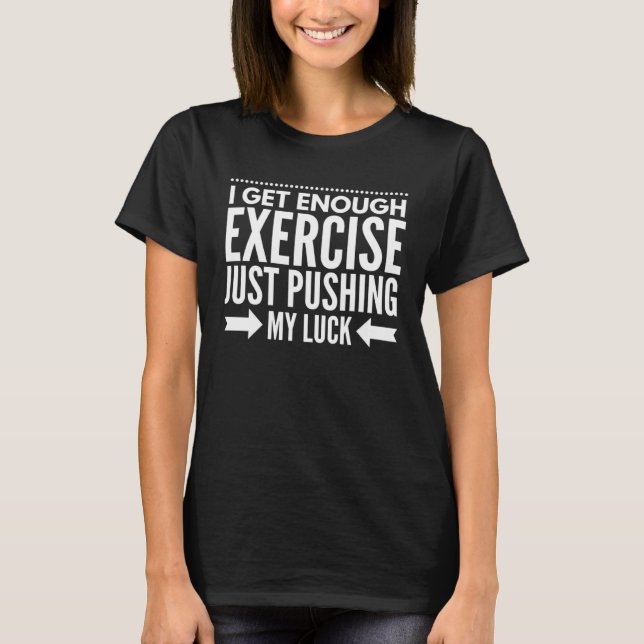 T-shirt I Get Enough Exercise Just Pushing My Luck Workout (Devant)