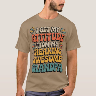 T-shirt I Get My Attitude from My Freaking Awesome Grandpa