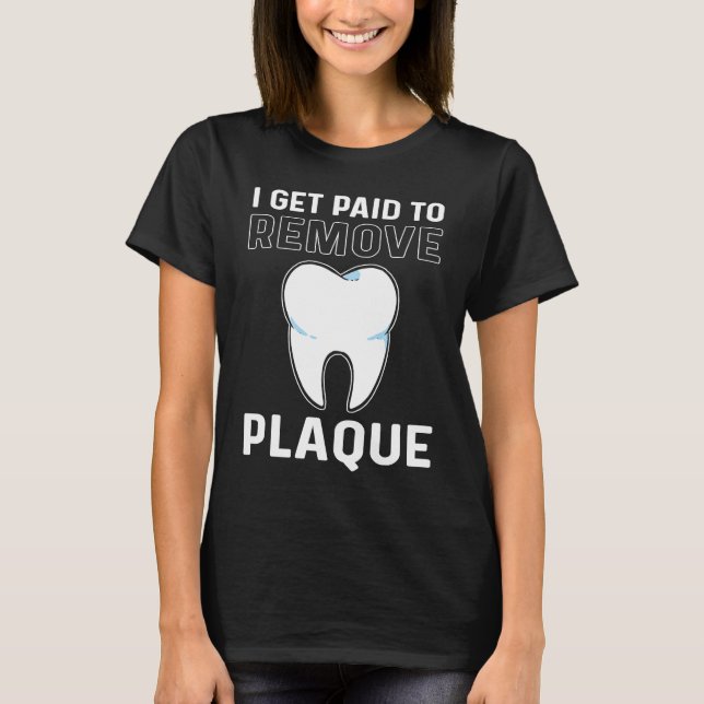 T-shirt I Get Paid To Remove Plaque Dental Lab Technician (Devant)
