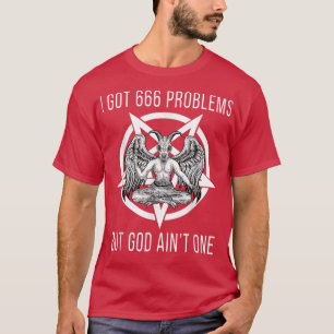 T-shirt I Got 666 Problème But God Aint One Funny Baphomet