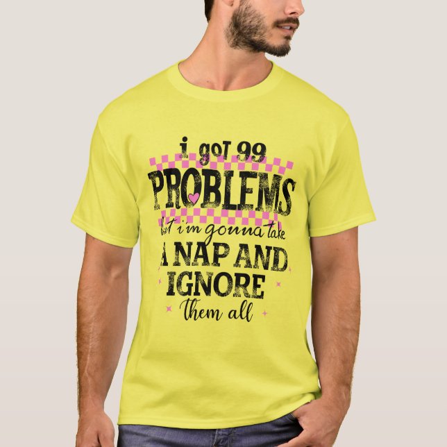 T-shirt I Got 99 Problems (Devant)