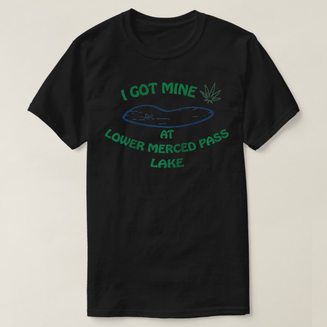 T-shirt I Got Mine at Lower Merced Pass Lake  (Design devant)