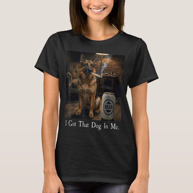 T-shirt I Got That Dog In Me Funny German Shepherd Smoking (Devant)