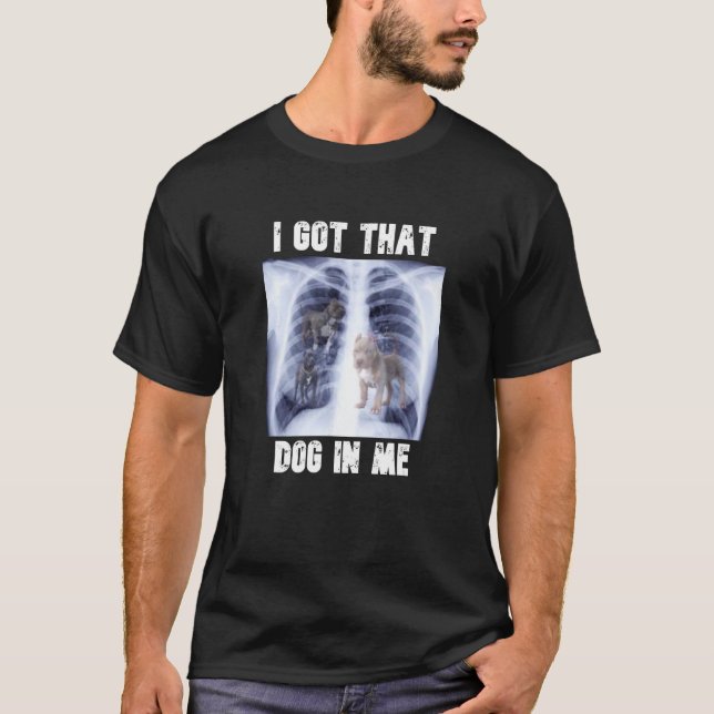 T-shirt I Got that Dog in Me Xray Meme (Devant)